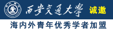 插进来操www诚邀海内外青年优秀学者加盟西安交通大学